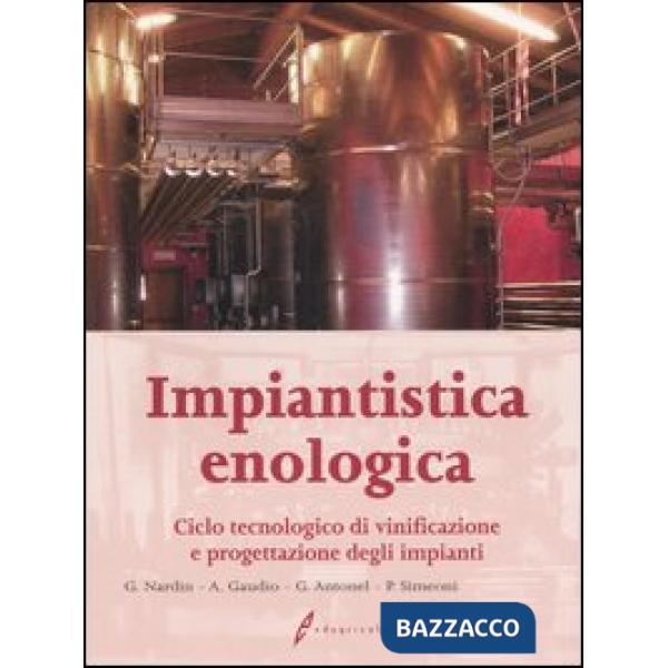 Impiantistica enologica. Ciclo tecnologico di vinificazione e progettazione degli impianti