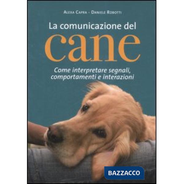 Comunicazione del cane. Come interpretare segnali, comportamenti e interazioni. Ediz. illustrata (La)