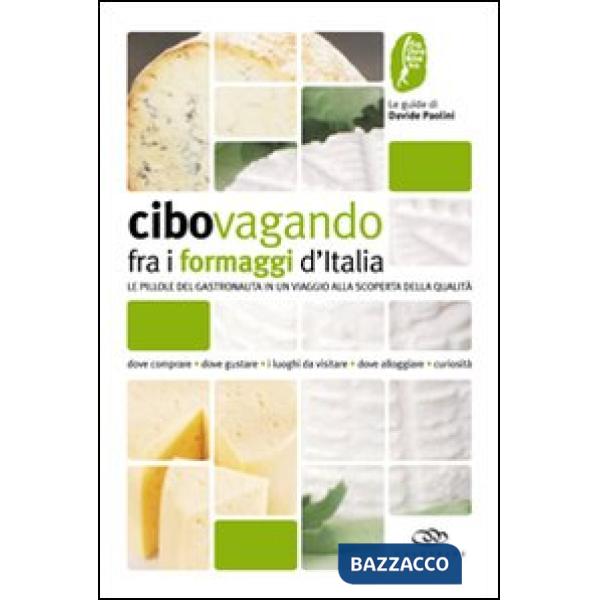 Cibovagando fra i formaggi d'Italia. Un viaggio alla scoperta dei formaggi di qualità