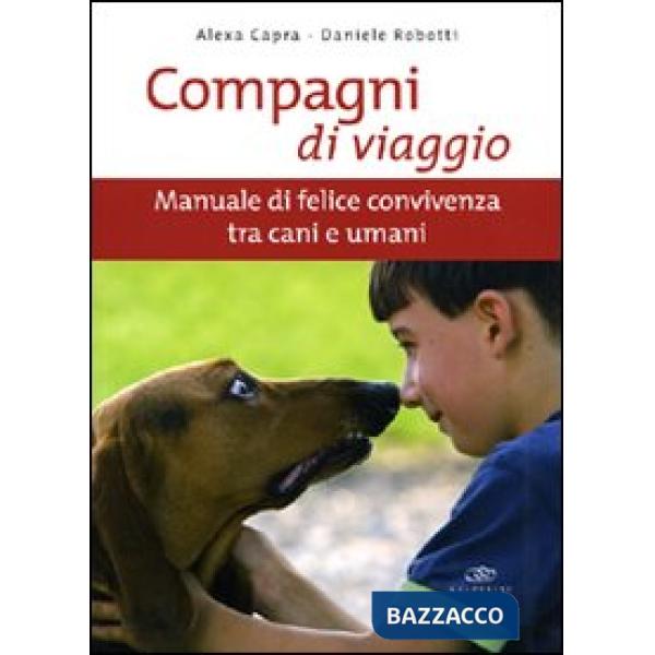 Compagni di viaggio. Manuale di felice convivenza tra cani e umani. Ediz. illustrata