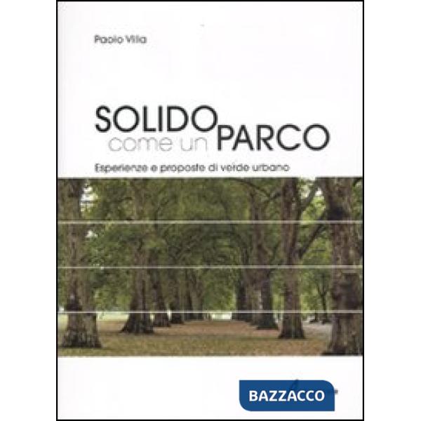 Solido come un parco. Esperienze e proposte di verde urbano. Ediz. illustrata