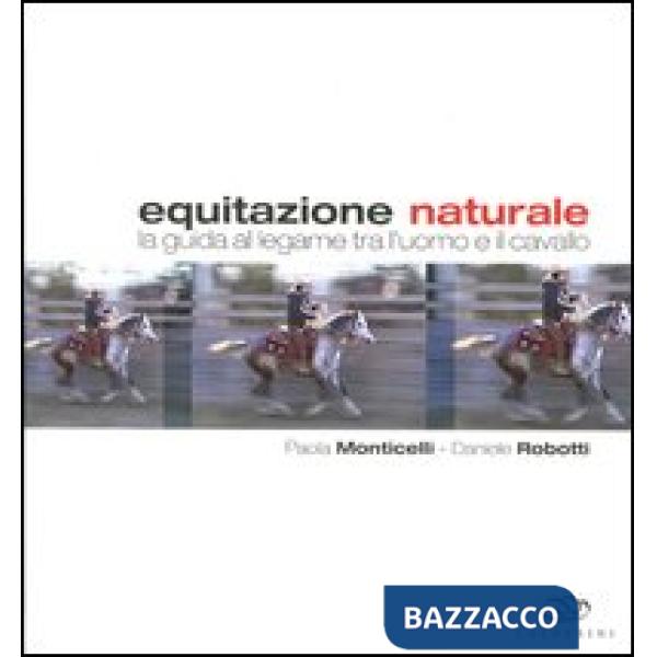 Equitazione naturale. La guida al legame tra l'uomo e il cavallo