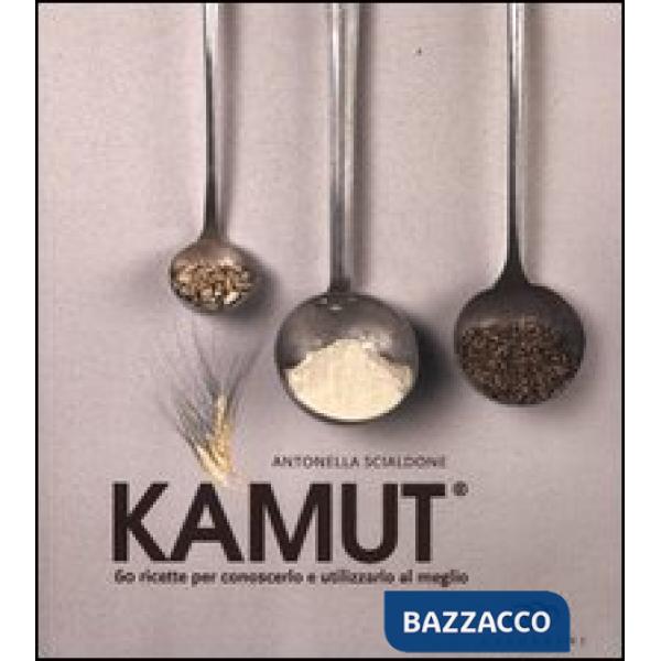 Kamut. 60 ricette per conoscerlo e utilizzarlo al meglio