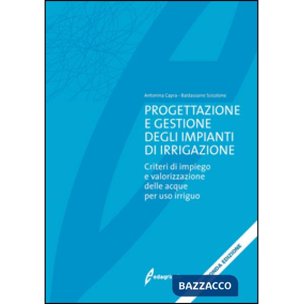 Progettazione e gestione degli impianti di irrigazione. Criteri di impiego e valorizzazione delle acque per uso irriguo