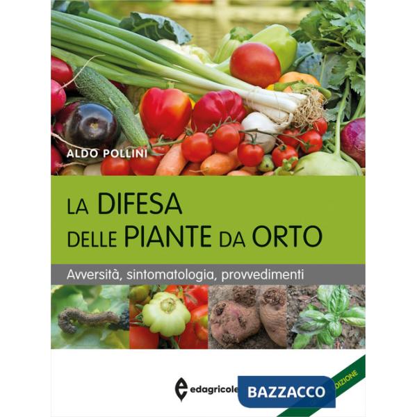 Difesa delle piante da orto. Avversità, sintomatologia, provvedimenti (La)