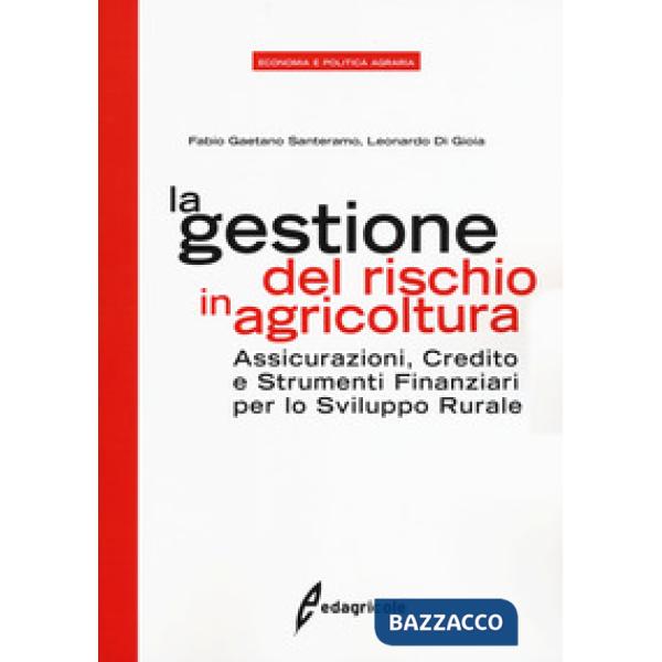 Gestione del rischio in agricoltura. Assicurazioni, credito e strumenti finanziari per lo sviluppo rurale (La)