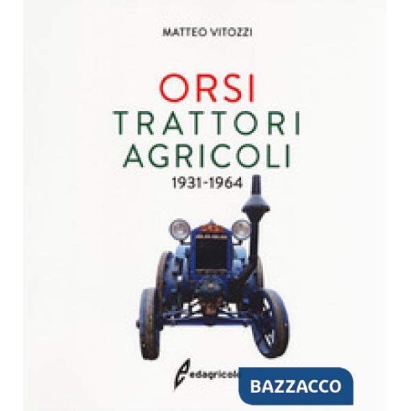 Orsi. Trattori agricoli 1931-1964. Ediz. a colori