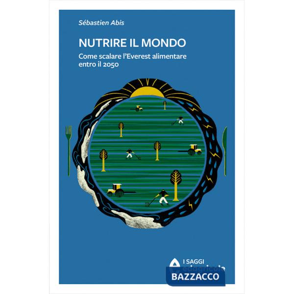 Nutrire il mondo. Come scalare l'Everest alimentare entro il 2050