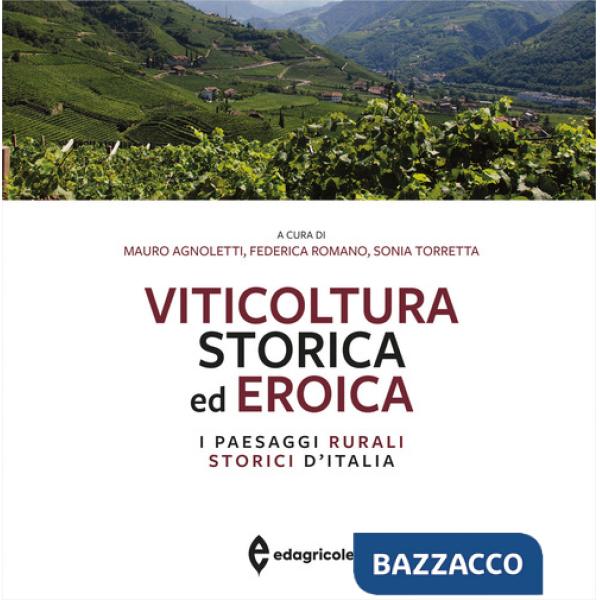 Viticoltura storica ed eroica. I paesaggi rurali storici d'Italia. Ediz. a colori