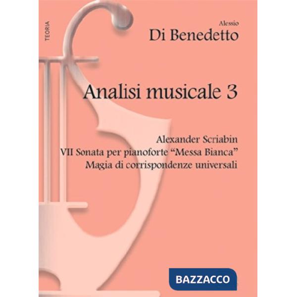 Analisi musicale. Vol. 3: Alexander Scriabin. VII Sonata per pianoforte «Messa Bianca». Magia di corrispondenze universali