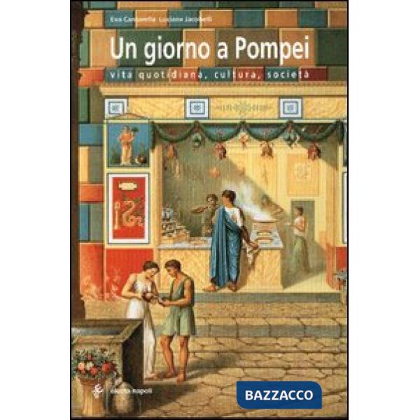 Giorno a Pompei. Vita quotidiana, cultura, società (Un)
