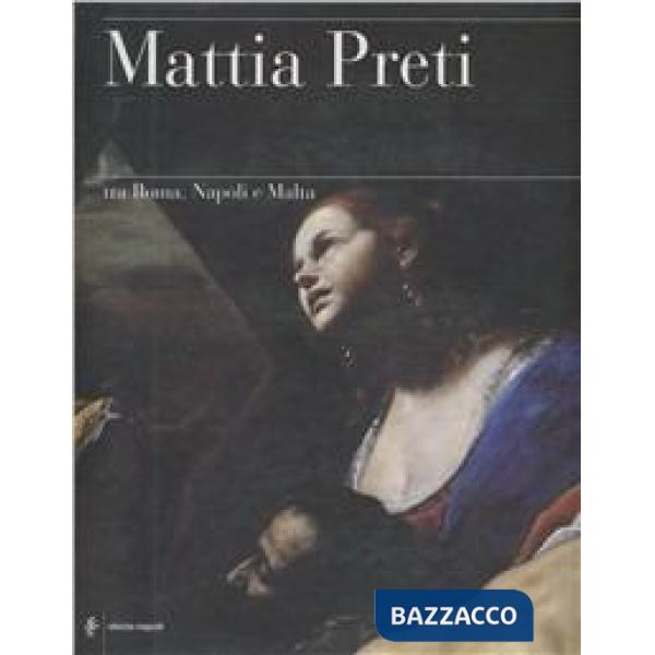 Mattia Preti. Tra Roma, Napoli e Malta