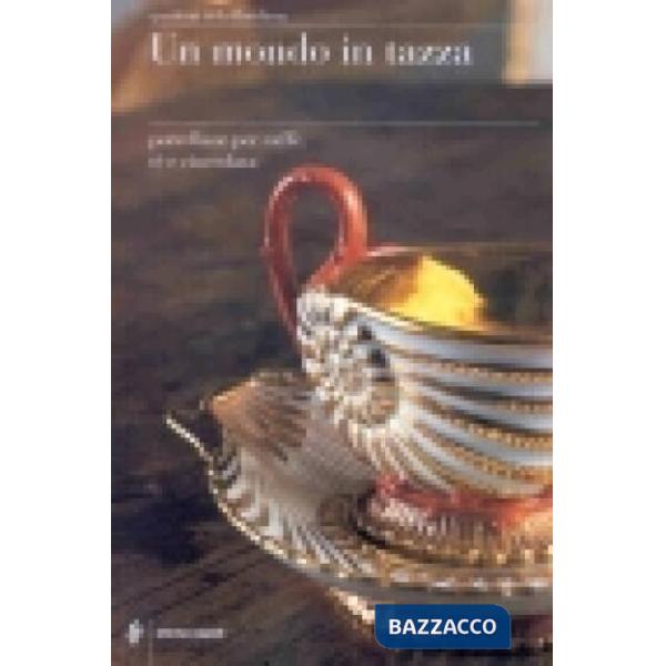 Mondo in tazza. Porcellane per caffè, te e cioccolata (Un)