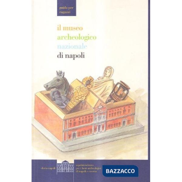 Museo archeologico nazionale di Napoli. Guida per ragazzi (Il)