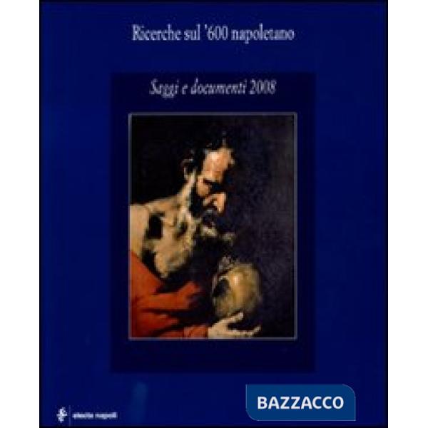 Ricerche sul '600 napoletano. Saggi e documenti (2008). Ediz. illustrata