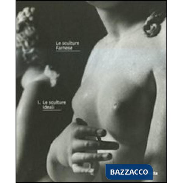 Sculture Farnese. Ediz. illustrata (Le). Vol. 1: Le sculture ideali