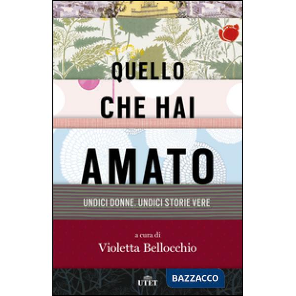 Quello che hai amato. Undici donne. Undici storie vere