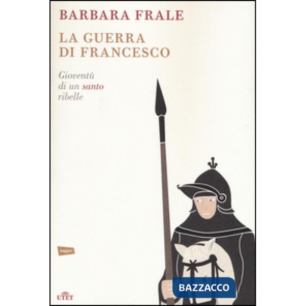 Guerra di Francesco. Gioventù di un santo ribelle (La)