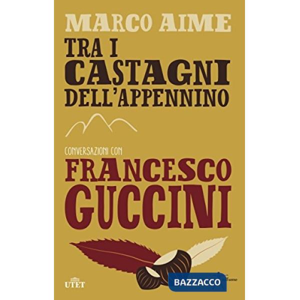 Tra i castagni dell'Appennino. Conversazioni con Francesco Guccini