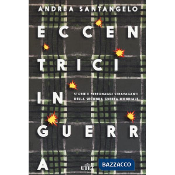 Eccentrici in guerra. Storie e personaggi stravaganti della seconda guerra mondi