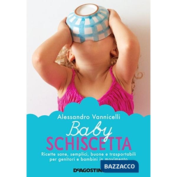 Baby schiscetta. Ricette sane, semplici, buone e trasportabili per genitori e ba