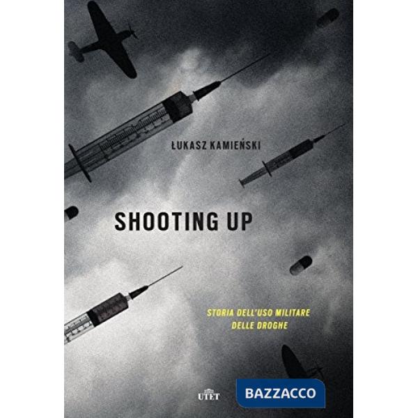 Shooting up. Storia dell'uso militare delle droghe