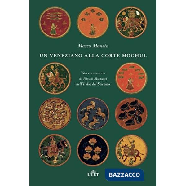 Veneziano alla corte Moghul. Vita e avventure di Nicolò Manucci nell'India del Seicento. Con ebook (Un)