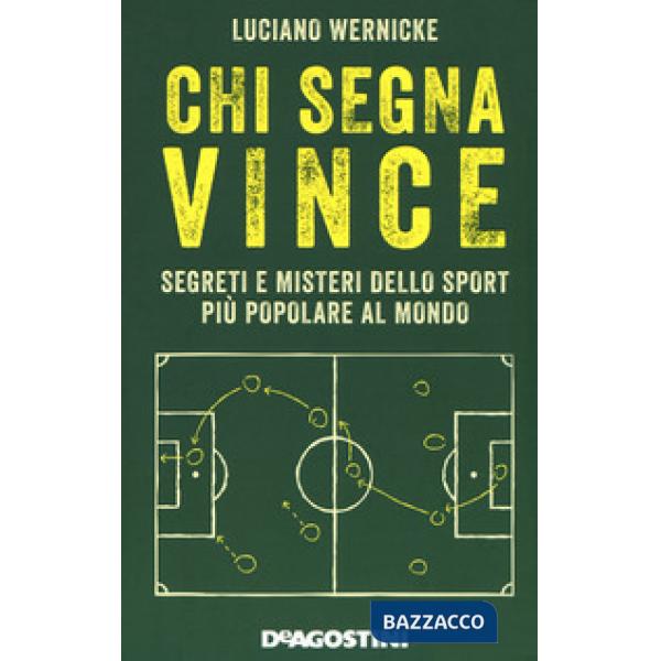 Chi segna vince. Segreti e misteri dello sport più popolare al mondo