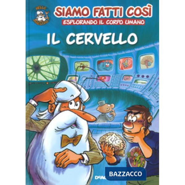 Cervello. Siamo fatti così. Esplorando il corpo umano (Il)