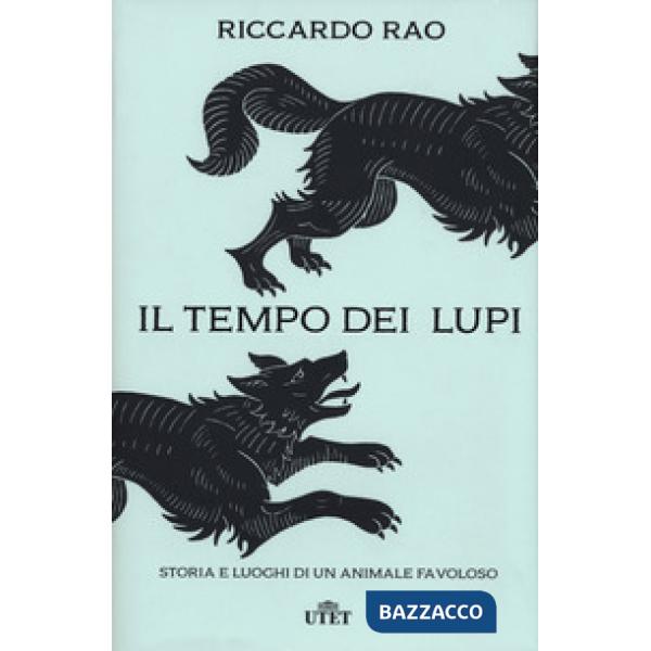 Tempo dei lupi. Storia e luoghi di un animale favoloso (Il)