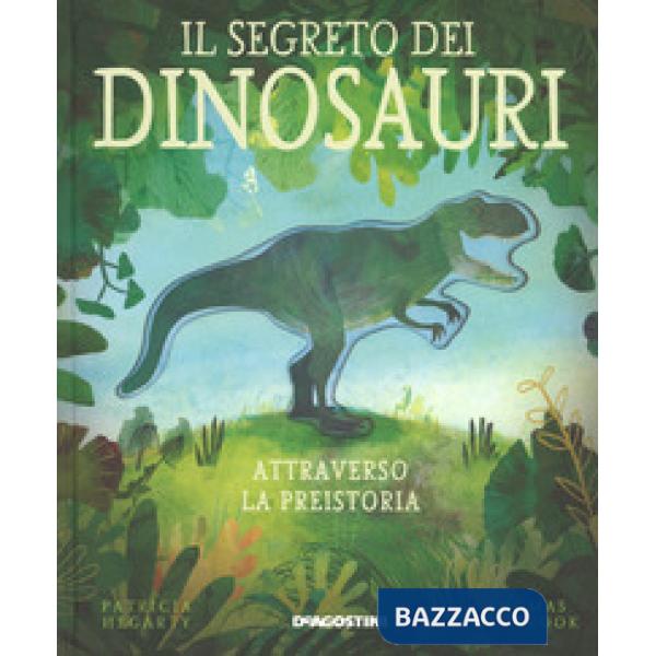 Segreto dei dinosauri. Attraverso la preistoria. Ediz. a colori (Il)