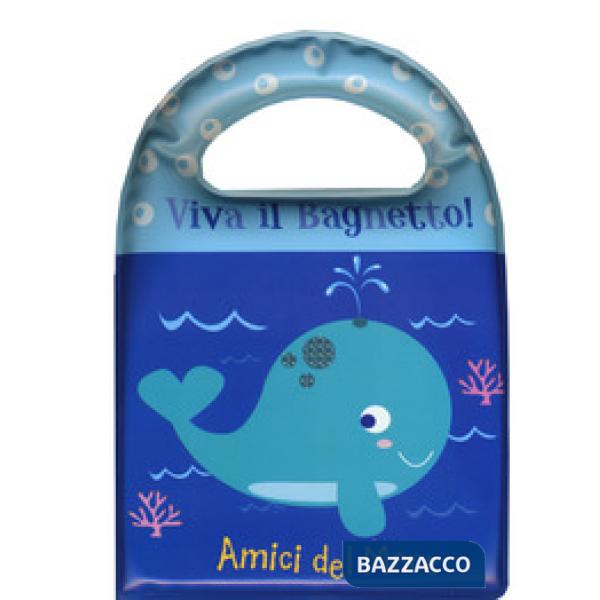 Amici del mare. Viva il bagnetto! Ediz. a colori