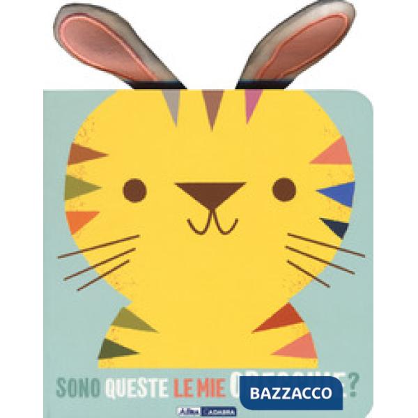 Tigrotto. Sono queste le mie orecchie? Ediz. a colori