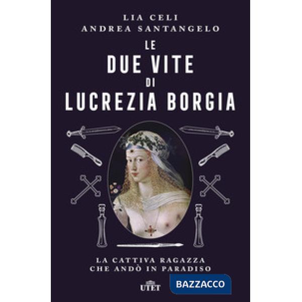 Due vite di Lucrezia Borgia. La cattiva ragazza che andò in paradiso (Le)