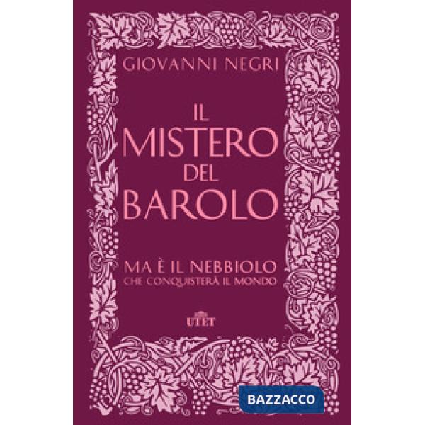 Mistero del Barolo. Ma è il Nebbiolo che conquisterà il mondo (Il)
