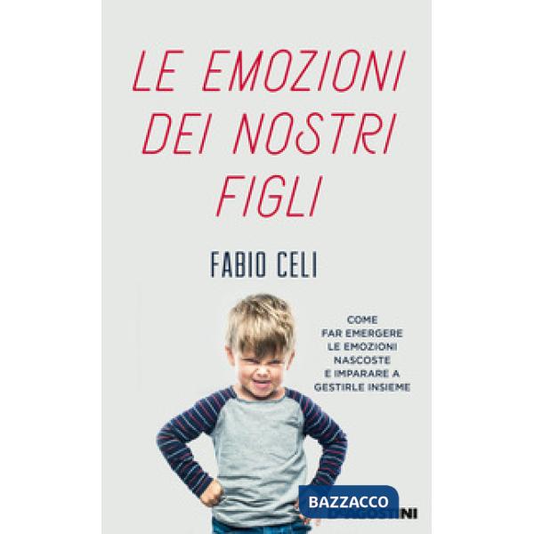 Emozioni dei nostri figli. Come far emergere le emozioni nascoste e imparare a gestirle insieme (Le)
