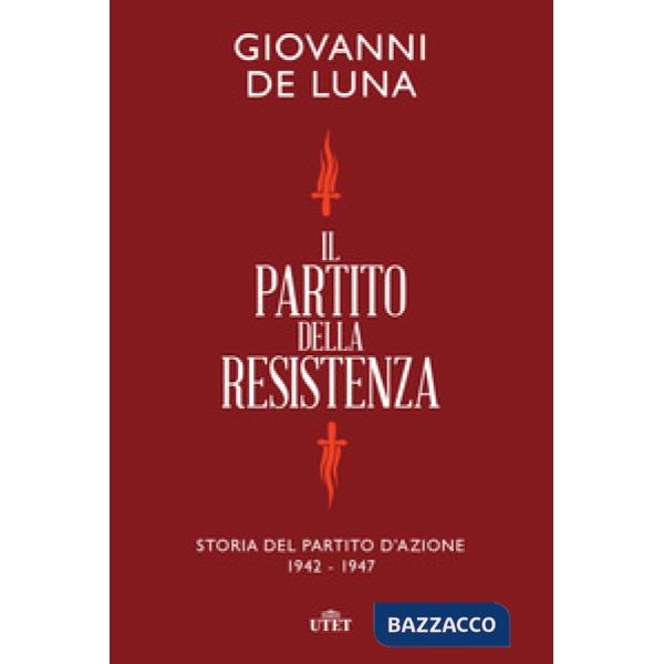 Partito della Resistenza. Storia del Partito d'Azione (1942-1947) (Il)
