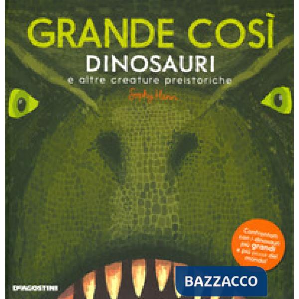 Grande così. Dinosauri e altre creature preistoriche. Ediz. a colori