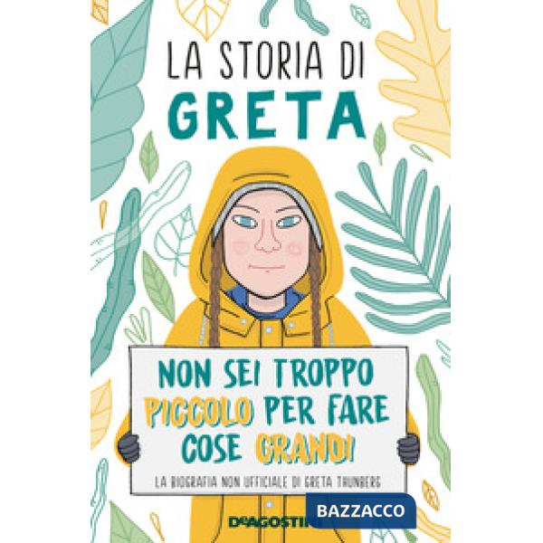 Storia di Greta. Non sei troppo piccolo per fare cose grandi. La biografia non ufficiale di Greta Thunberg (La)