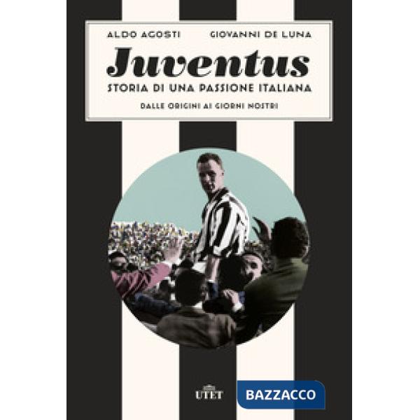 Juventus. Storia di una passione italiana. Dalle origini ai giorni nostri