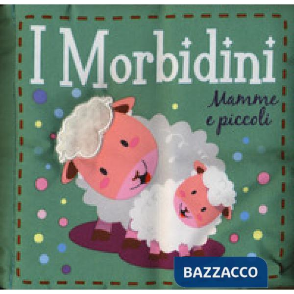 Mamme e piccoli. I morbidini. Ediz. a colori