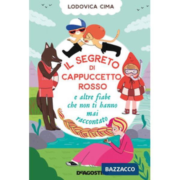 Segreto di Cappuccetto Rosso e altre fiabe che non ti hanno mai raccontato (Il)