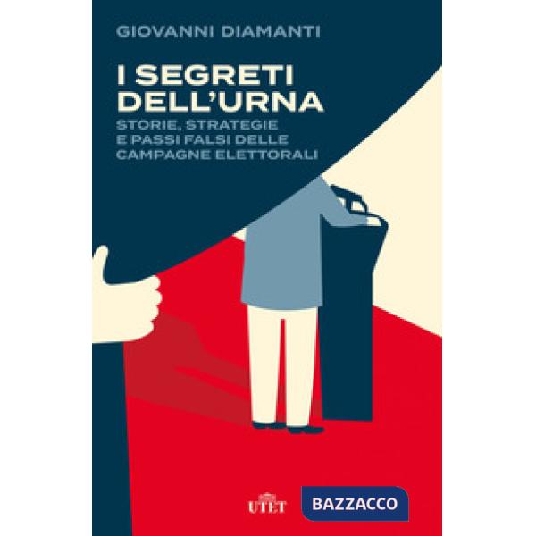 Segreti dell'urna. Storie, strategie e passi falsi delle campagne elettorali (I)