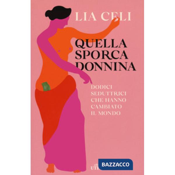 Quella sporca donnina. Dodici seduttrici che hanno cambiato il mondo