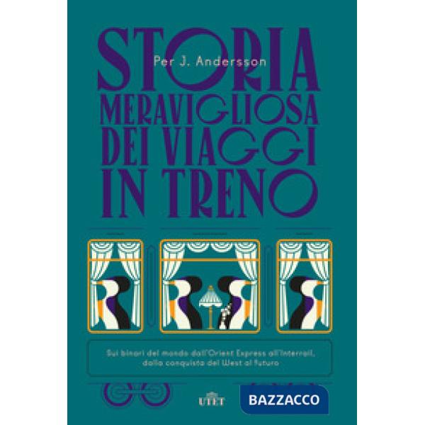 Storia meravigliosa dei viaggi in treno. Sui binari del mondo dall'Orient Express all'Interrail, dalla conquista del West al fut