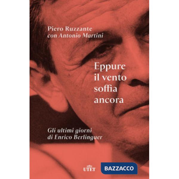 Eppure il vento soffia ancora. Gli ultimi giorni di Enrico Berlinguer