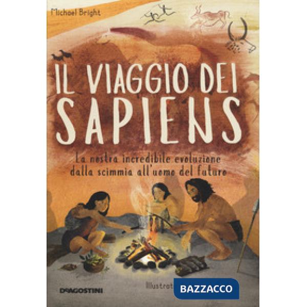 Viaggio dei Sapiens. La nostra incredibile evoluzione dalla scimmia all'uomo del futuro. Ediz. a colori (Il)