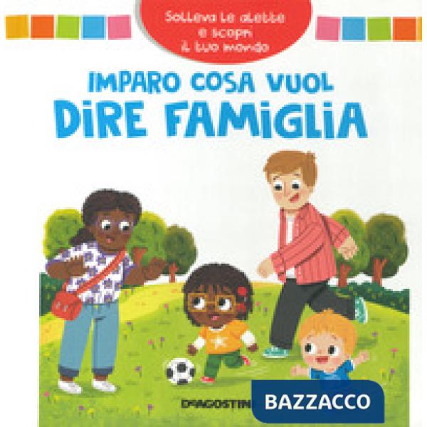 Imparo cosa vuol dire famiglia. Solleva le alette e scopri il tuo mondo. Ediz. a colori