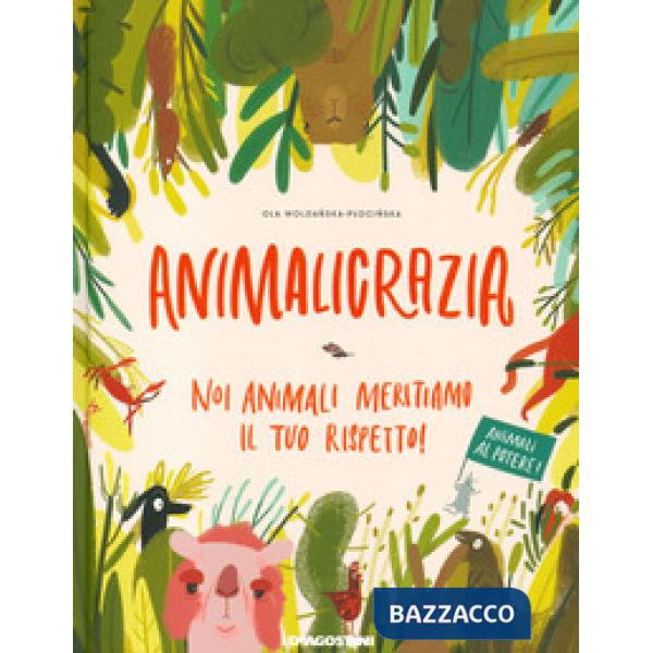 Animalicrazia. Noi animali meritiamo il tuo rispetto! Ediz. a colori