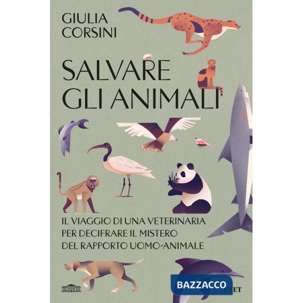 Salvare gli animali. Il viaggio di una veterinaria per decifrare il mistero del rapporto uomo-animale